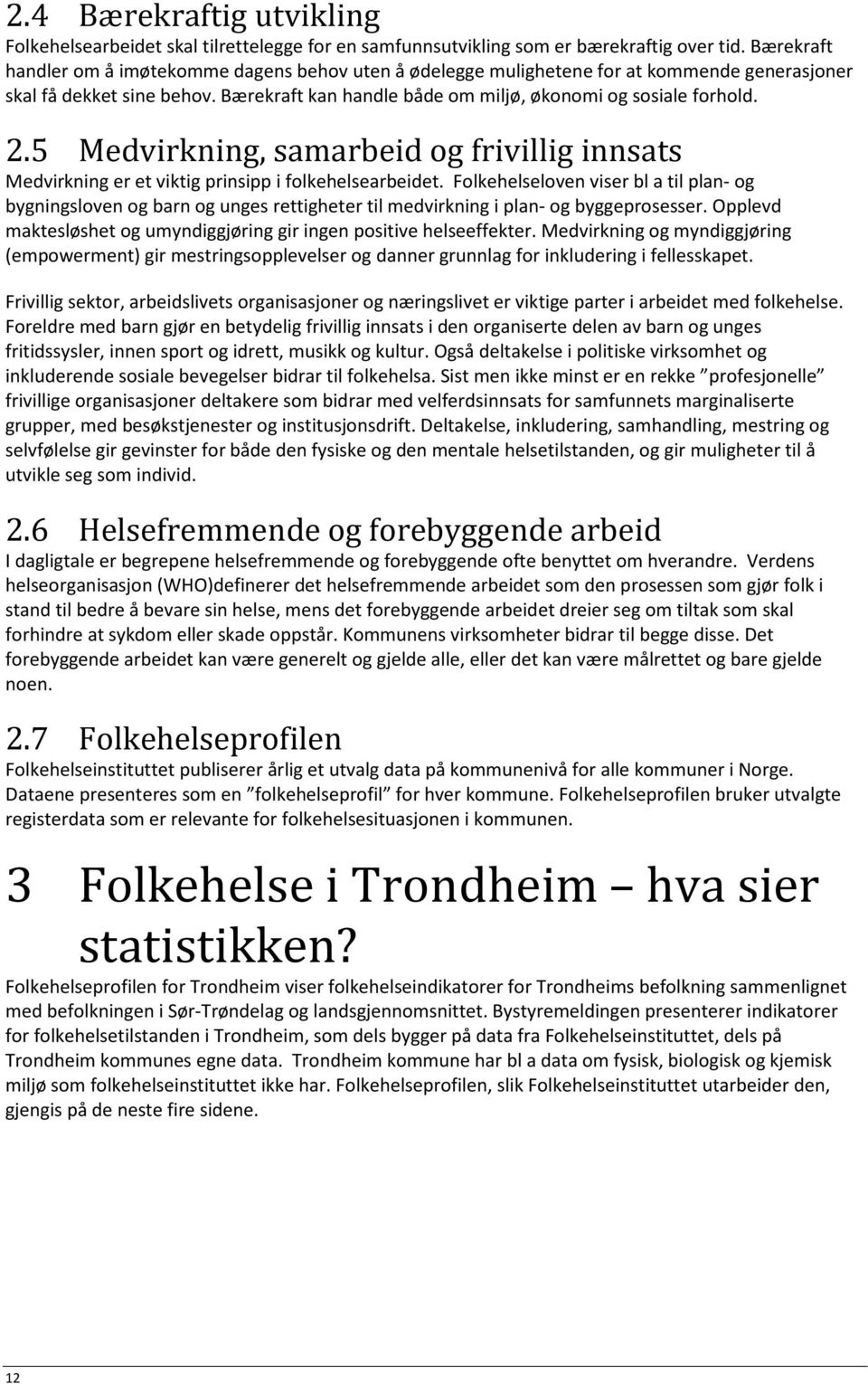 5 Medvirkning, samarbeid og frivillig innsats Medvirkning er et viktig prinsipp i folkehelsearbeidet.