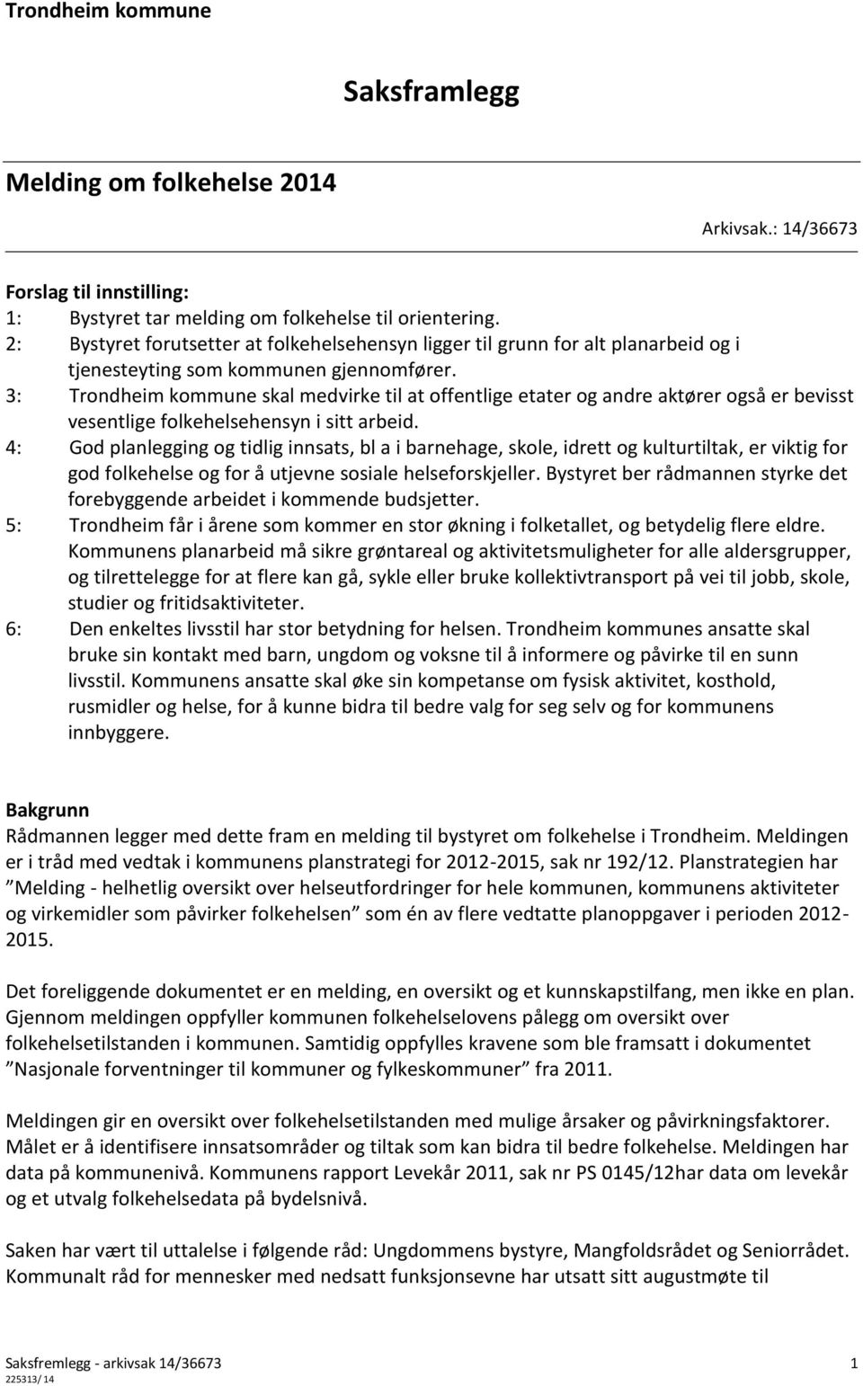 3: Trondheim kommune skal medvirke til at offentlige etater og andre aktører også er bevisst vesentlige folkehelsehensyn i sitt arbeid.