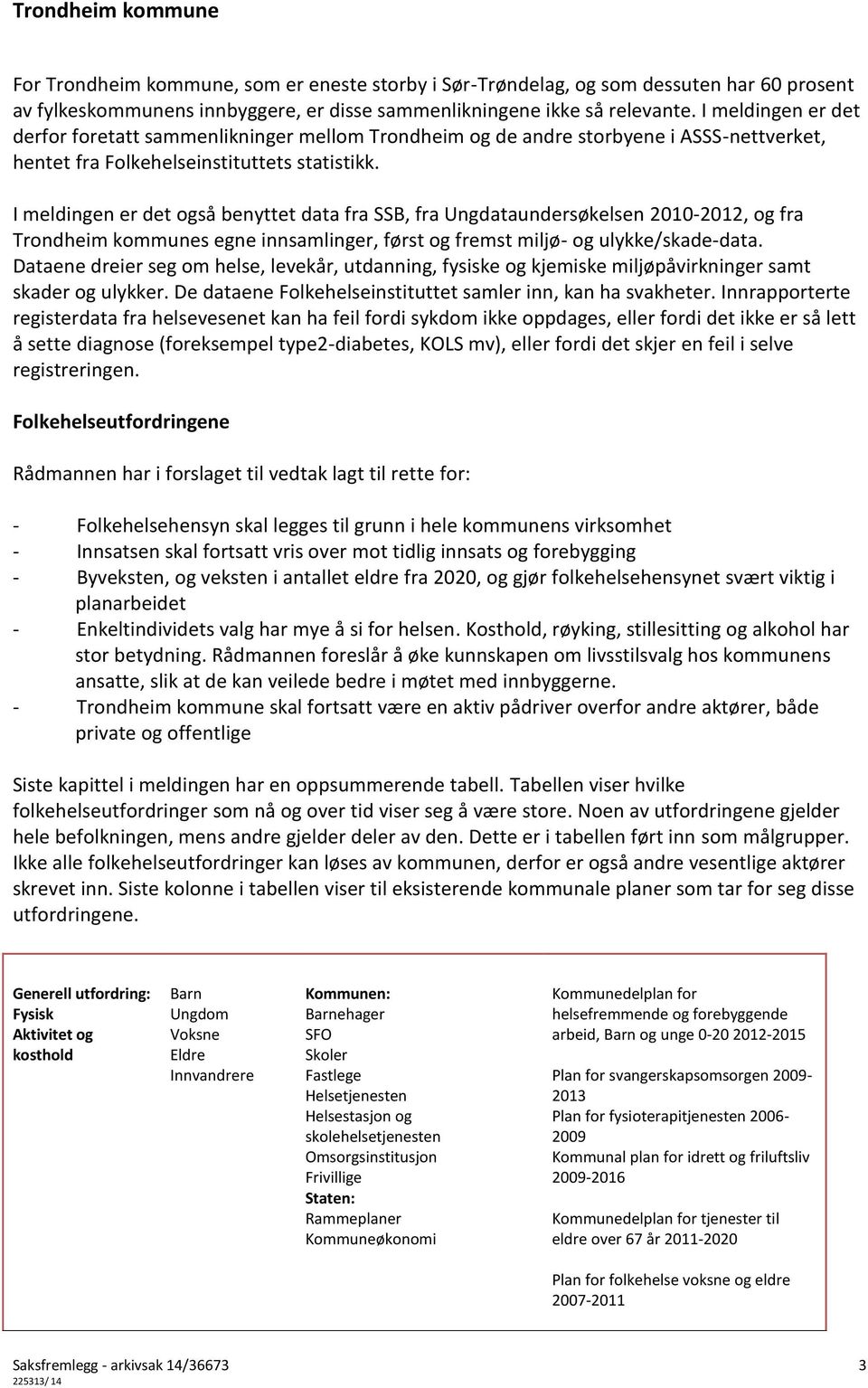 I meldingen er det også benyttet data fra SSB, fra Ungdataundersøkelsen 2010-2012, og fra Trondheim kommunes egne innsamlinger, først og fremst miljø- og ulykke/skade-data.