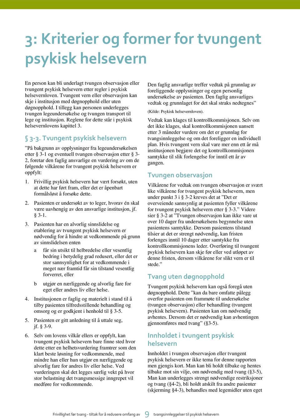 Reglene for dette står i psykisk helsevernlovens kapittel 3. 3-3.