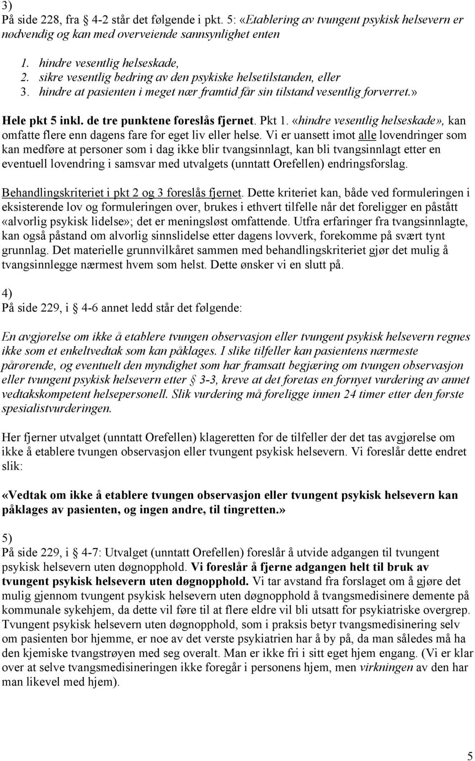 Pkt 1. «hindre vesentlig helseskade», kan omfatte flere enn dagens fare for eget liv eller helse.