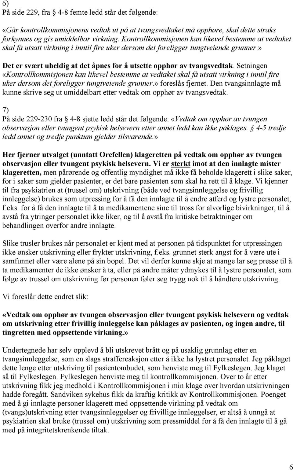 » Det er svært uheldig at det åpnes for å utsette opphør av tvangsvedtak. Setningen «» foreslås fjernet. Den tvangsinnlagte må kunne skrive seg ut umiddelbart etter vedtak om opphør av tvangsvedtak.