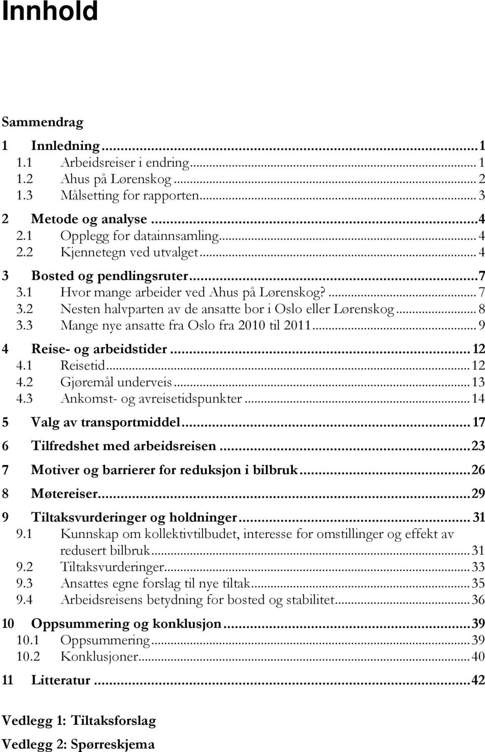 3 Mange nye ansatte fra Oslo fra 2010 til 2011... 9 4 Reise- og arbeidstider... 12 4.1 Reisetid... 12 4.2 Gjøremål underveis... 13 4.3 Ankomst- og avreisetidspunkter... 14 5 Valg av transportmiddel.