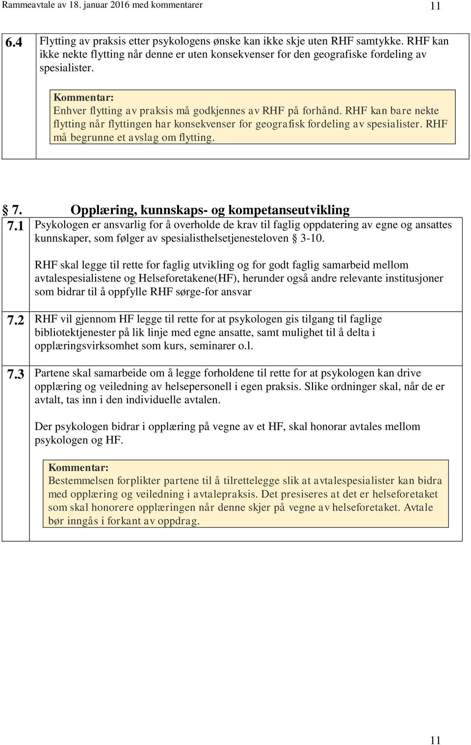 RHF kan bare nekte flytting når flyttingen har konsekvenser for geografisk fordeling av spesialister. RHF må begrunne et avslag om flytting. 7. Opplæring, kunnskaps- og kompetanseutvikling 7.