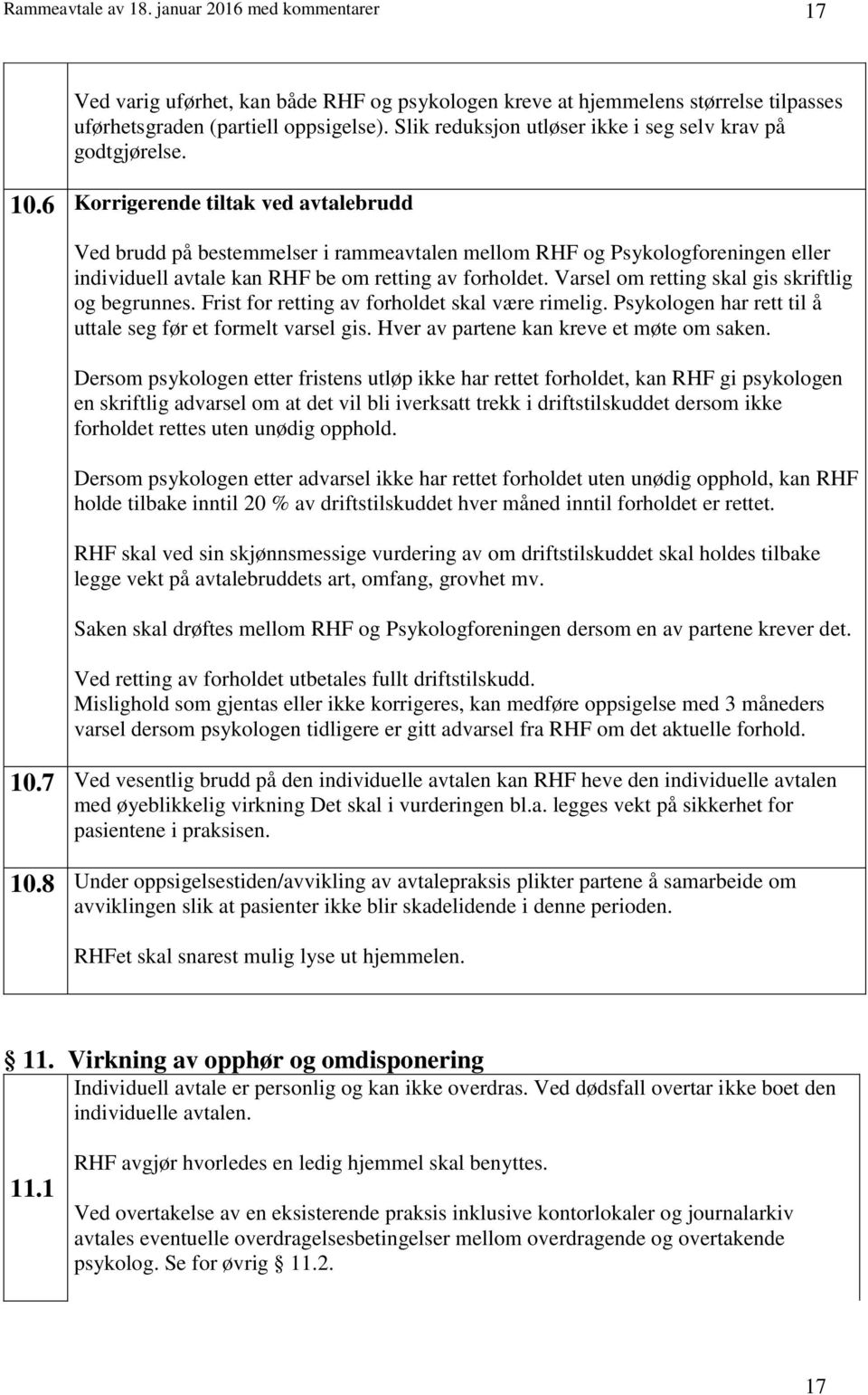 6 Korrigerende tiltak ved avtalebrudd Ved brudd på bestemmelser i rammeavtalen mellom RHF og Psykologforeningen eller individuell avtale kan RHF be om retting av forholdet.