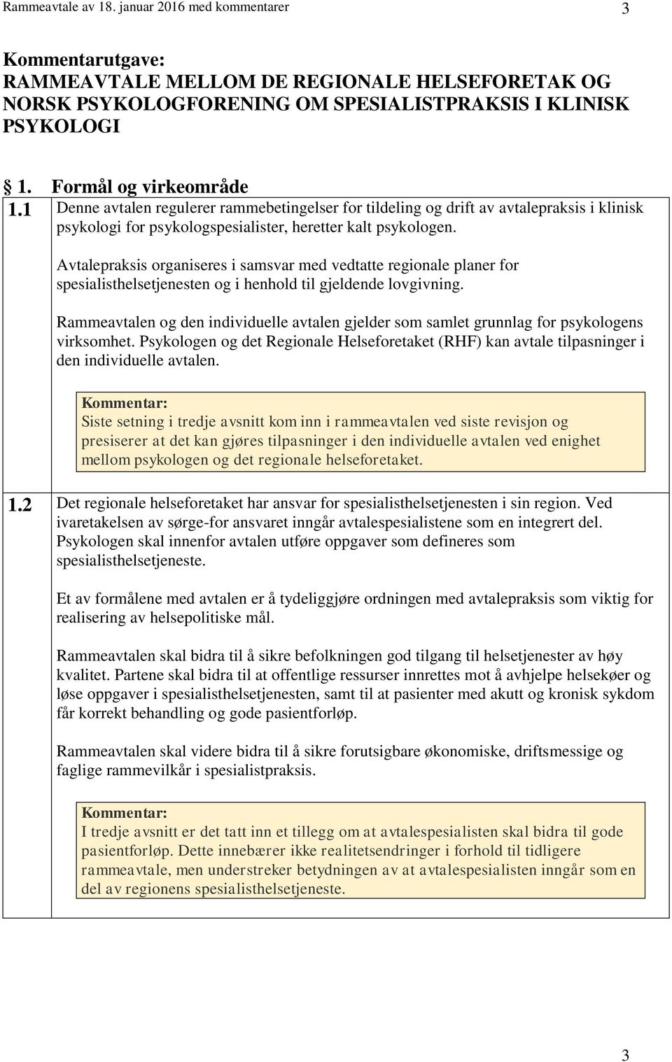 Avtalepraksis organiseres i samsvar med vedtatte regionale planer for spesialisthelsetjenesten og i henhold til gjeldende lovgivning.