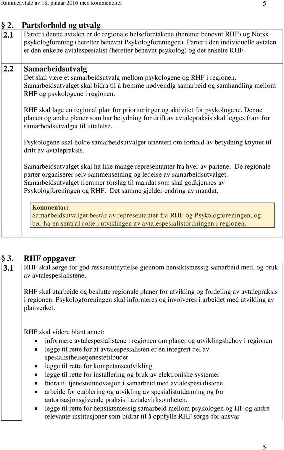 Parter i den individuelle avtalen er den enkelte avtalespesialist (heretter benevnt psykolog) og det enkelte RHF. 2.