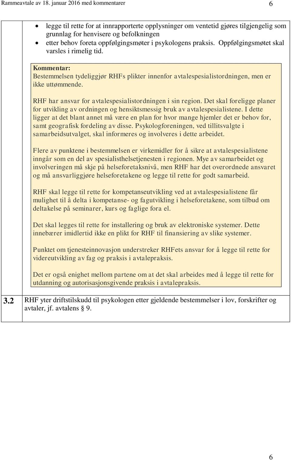 psykologens praksis. Oppfølgingsmøtet skal varsles i rimelig tid. Bestemmelsen tydeliggjør RHFs plikter innenfor avtalespesialistordningen, men er ikke uttømmende.