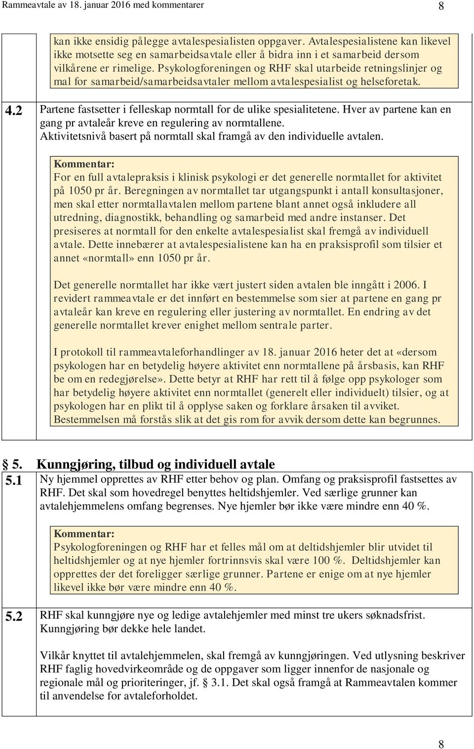 Psykologforeningen og RHF skal utarbeide retningslinjer og mal for samarbeid/samarbeidsavtaler mellom avtalespesialist og helseforetak. 4.