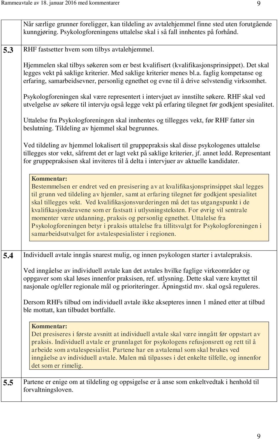 Det skal legges vekt på saklige kriterier. Med saklige kriterier menes bl.a. faglig kompetanse og erfaring, samarbeidsevner, personlig egnethet og evne til å drive selvstendig virksomhet.