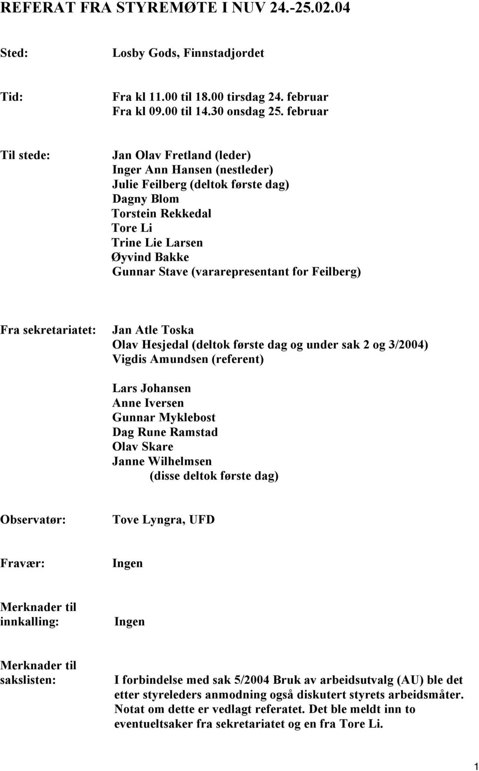 (vararepresentant for Feilberg) Fra sekretariatet: Jan Atle Toska Olav Hesjedal (deltok første dag og under sak 2 og 3/2004) Vigdis Amundsen (referent) Lars Johansen Anne Iversen Gunnar Myklebost Dag