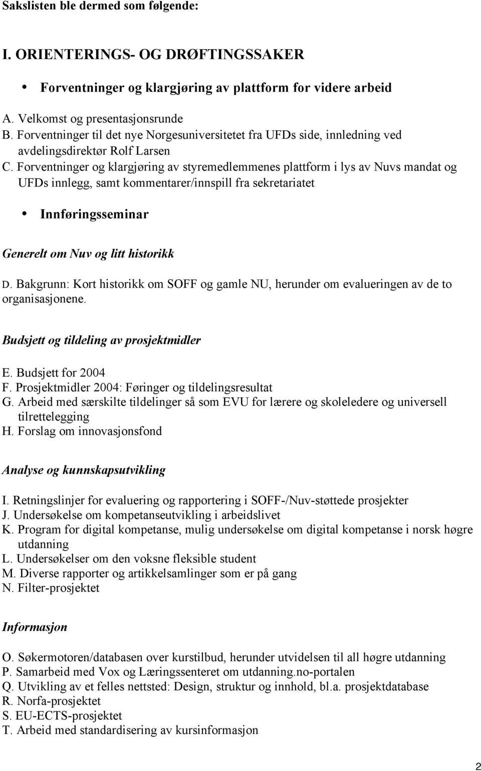 Forventninger og klargjøring av styremedlemmenes plattform i lys av Nuvs mandat og UFDs innlegg, samt kommentarer/innspill fra sekretariatet Innføringsseminar Generelt om Nuv og litt historikk D.