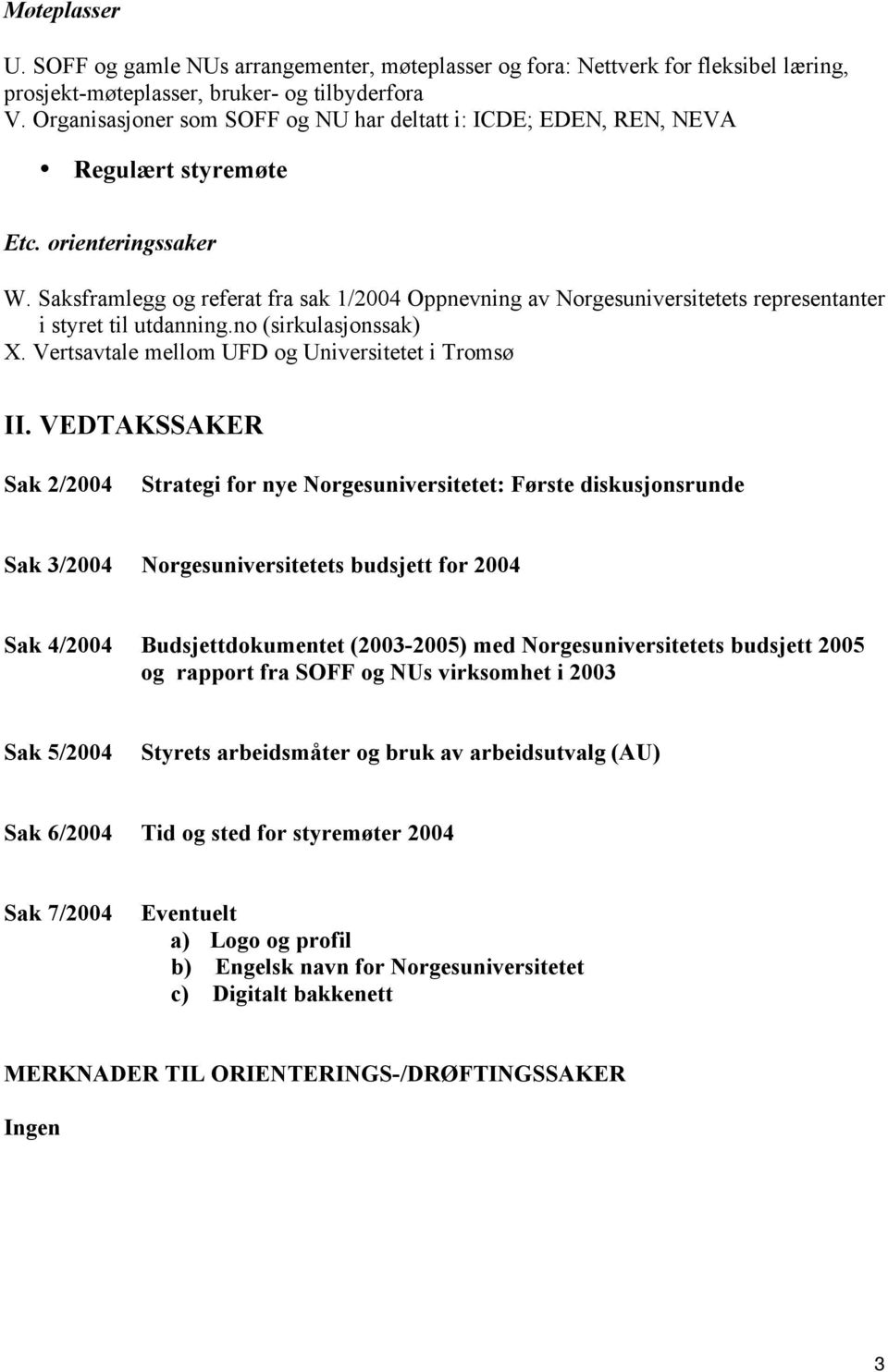 Saksframlegg og referat fra sak 1/2004 Oppnevning av Norgesuniversitetets representanter i styret til utdanning.no (sirkulasjonssak) X. Vertsavtale mellom UFD og Universitetet i Tromsø II.