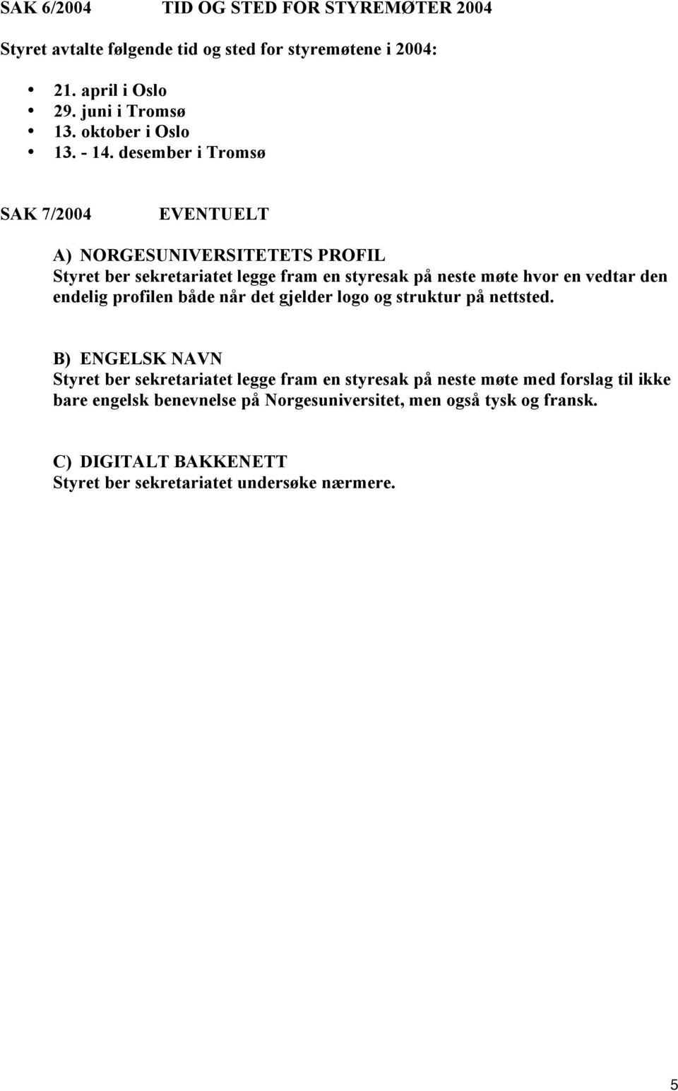 desember i Tromsø SAK 7/2004 EVENTUELT A) NORGESUNIVERSITETETS PROFIL Styret ber sekretariatet legge fram en styresak på neste møte hvor en vedtar den