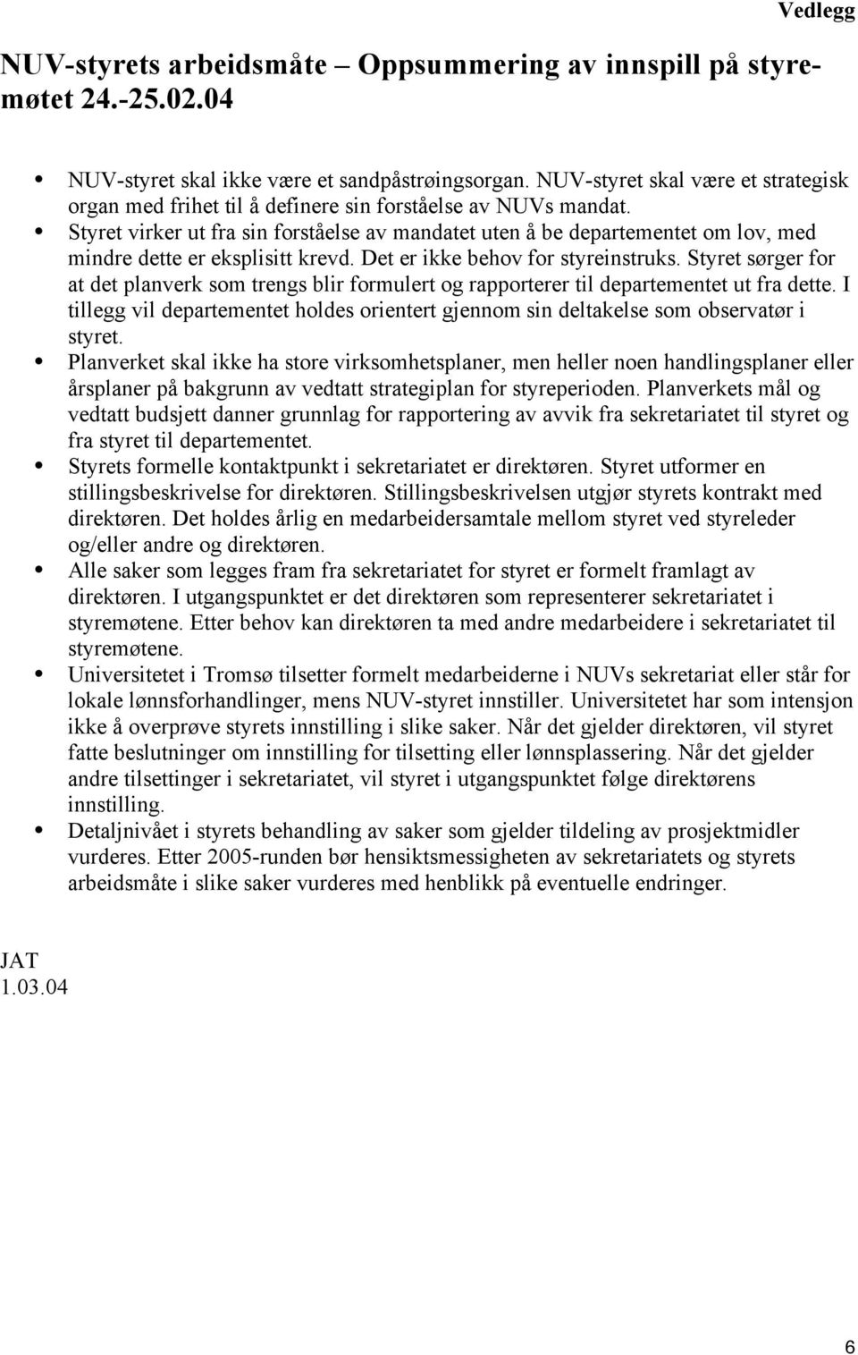 Styret virker ut fra sin forståelse av mandatet uten å be departementet om lov, med mindre dette er eksplisitt krevd. Det er ikke behov for styreinstruks.