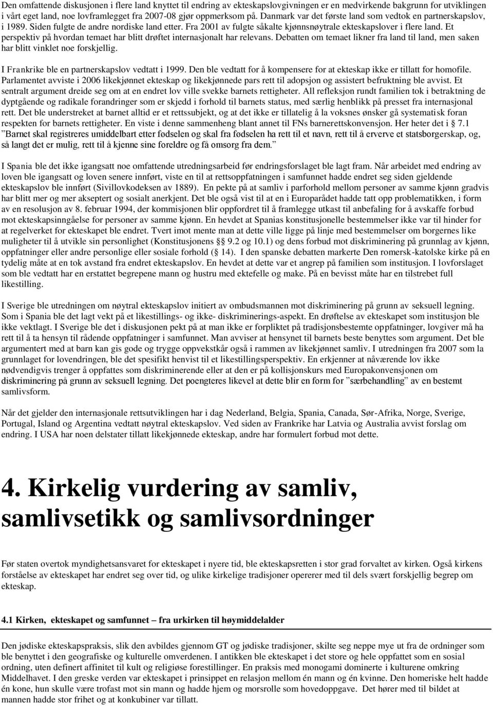 Et perspektiv på hvordan temaet har blitt drøftet internasjonalt har relevans. Debatten om temaet likner fra land til land, men saken har blitt vinklet noe forskjellig.