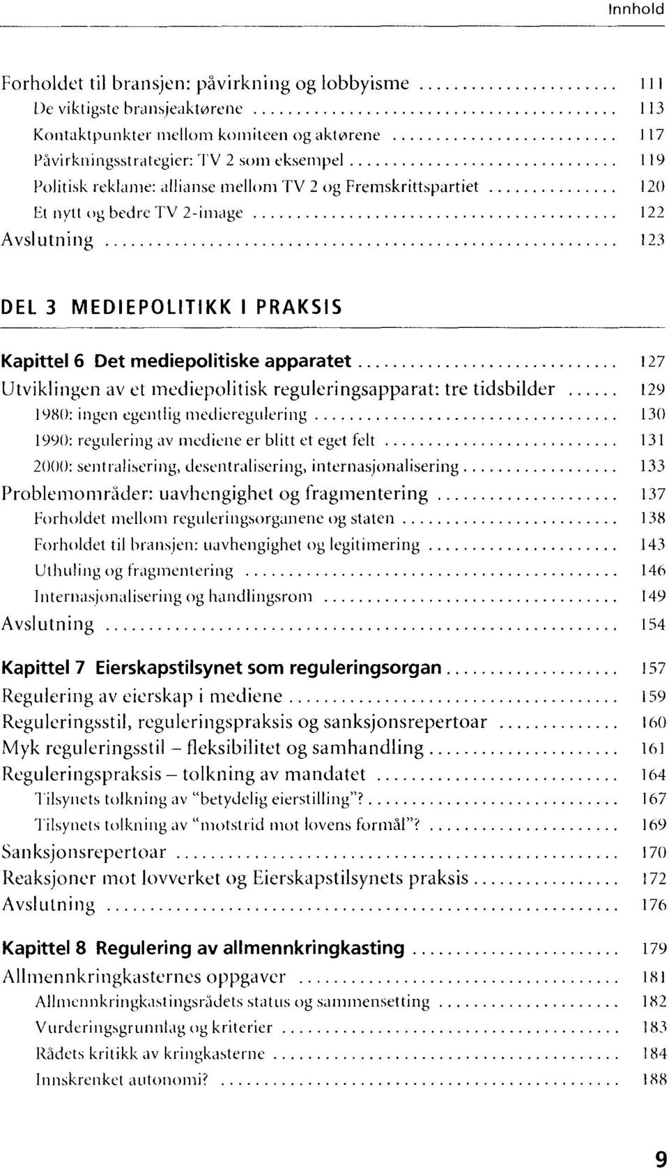 ............................. 127 Utviklingen av et mediepolitisk regllieringsapparat: tre tidsbilder t29 191m ingen egentlig medieregulering.