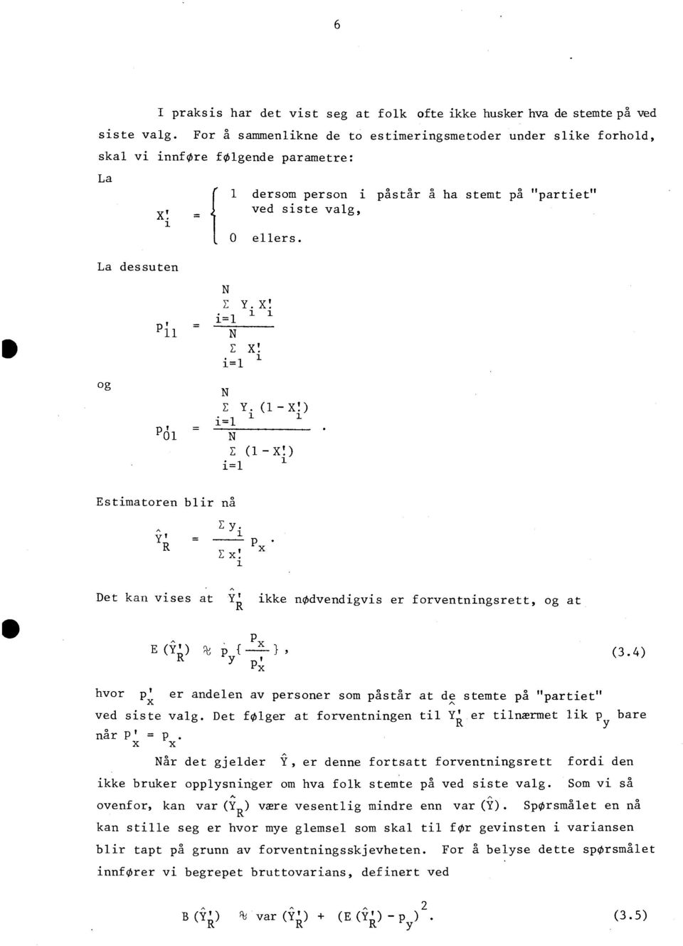 P' = 11 N E X! 1. og N E Y. (1-X1) /3 ' = i=1 01 N E (I - X!) i=1 Estimatoren blir nå ^ Y E yi = P E! i Det kan vises at Y ikke nødvendigvis er forventningsrett, og at P E (') rki, p f, Y 14 (3.