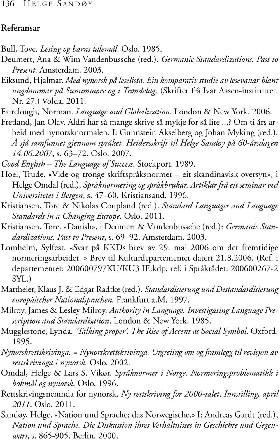 Fairclough, Norman. Language and Globalization. London & New York. 2006. Fretland, Jan Olav. Aldri har så mange skrive så mykje for så lite...? Om ti års arbeid med nynorsknormalen.
