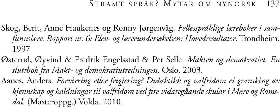 1997 Østerud, Øyvind & Fredrik Engelsstad & Per Selle. Makten og demokratiet. En sluttbok fra Makt- og demokratiutredningen. Oslo. 2003.