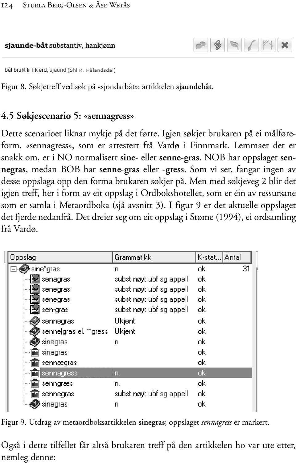 NOB har oppslaget sennegras, medan BOB har senne-gras eller -gress. Som vi ser, fangar ingen av desse oppslaga opp den forma brukaren søkjer på.