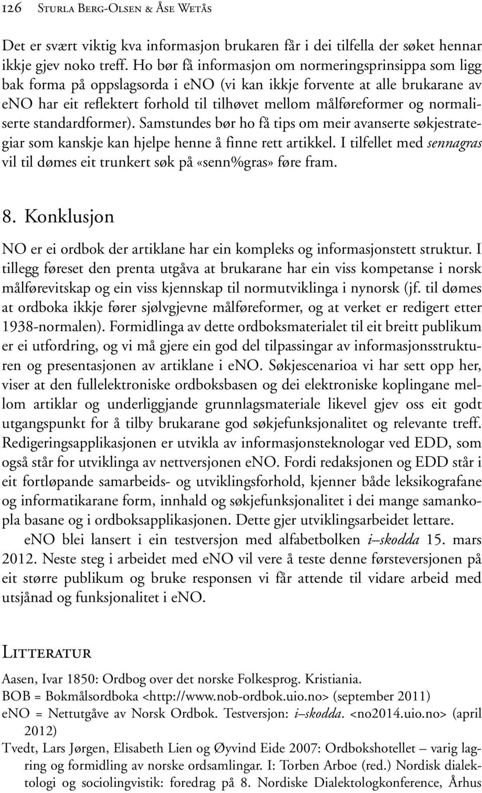 normaliserte standardformer). Samstundes bør ho få tips om meir avanserte søkjestrategiar som kanskje kan hjelpe henne å finne rett artikkel.