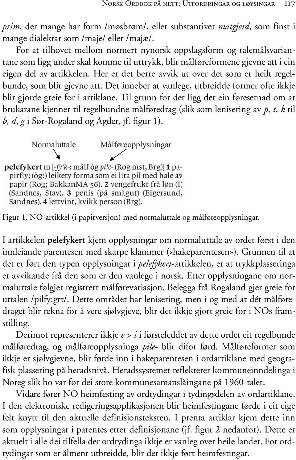 Her er det berre avvik ut over det som er heilt regelbunde, som blir gjevne att. Det inneber at vanlege, utbreidde former ofte ikkje blir gjorde greie for i artiklane.