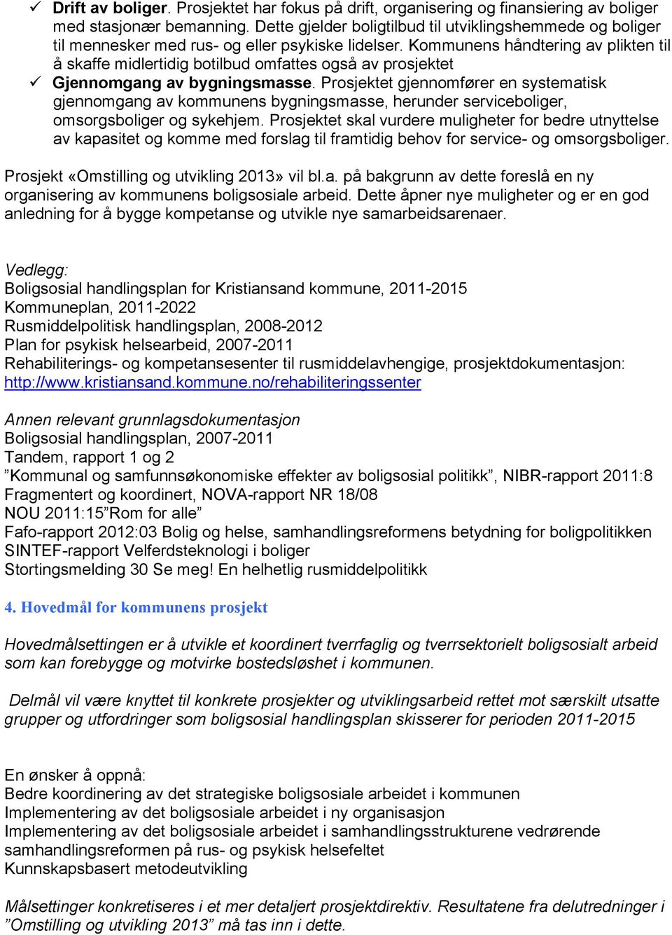 Kommunens håndtering av plikten til å skaffe midlertidig botilbud omfattes også av prosjektet Gjennomgang av bygningsmasse.