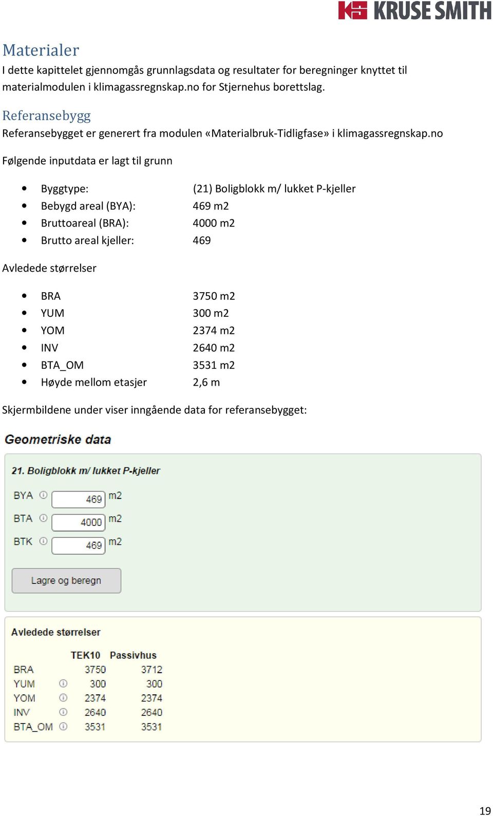 no Følgende inputdata er lagt til grunn Byggtype: (21) Boligblokk m/ lukket P-kjeller Bebygd areal (BYA): 469 m2 Bruttoareal (BRA): 4000 m2 Brutto