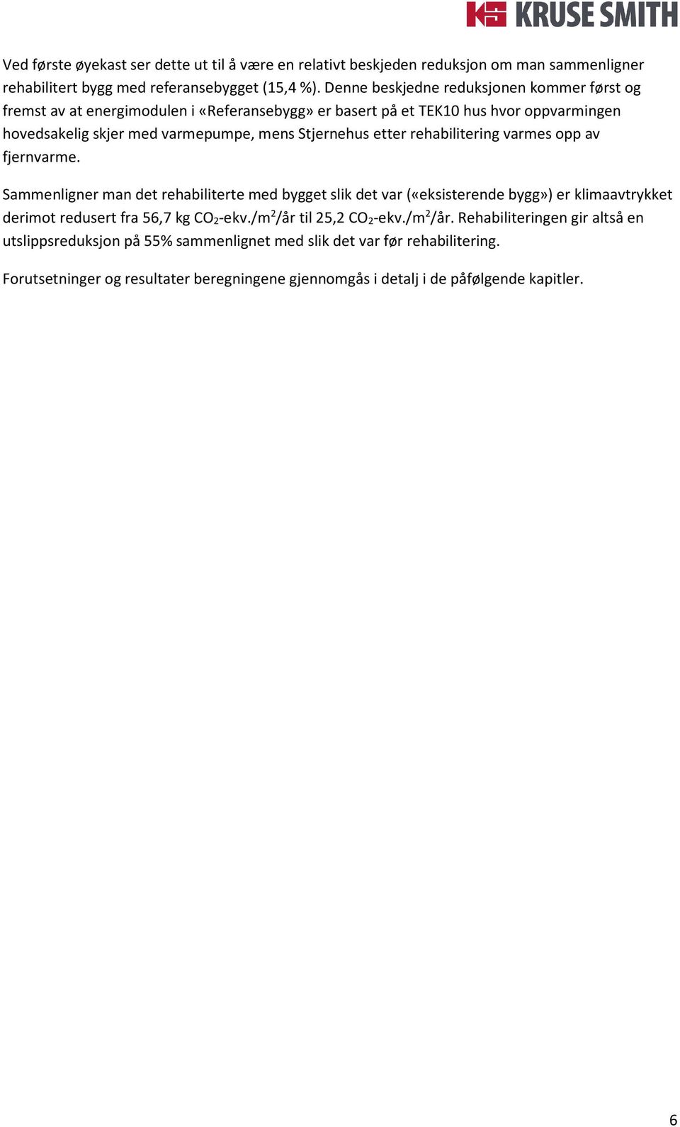 etter rehabilitering varmes opp av fjernvarme. Sammenligner man det rehabiliterte med bygget slik det var («eksisterende bygg») er klimaavtrykket derimot redusert fra 56,7 kg CO 2-ekv.