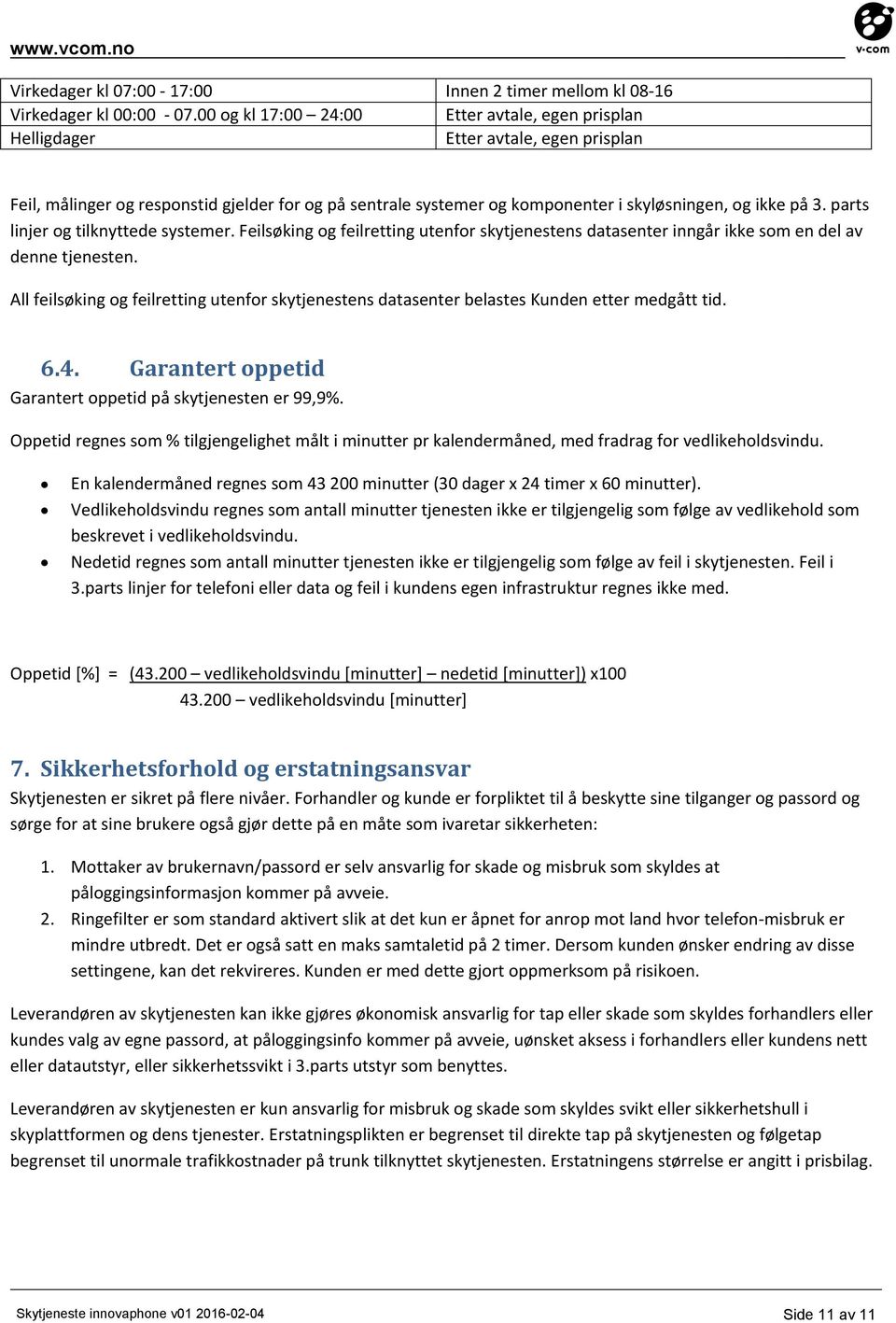 parts linjer og tilknyttede systemer. Feilsøking og feilretting utenfor skytjenestens datasenter inngår ikke som en del av denne tjenesten.