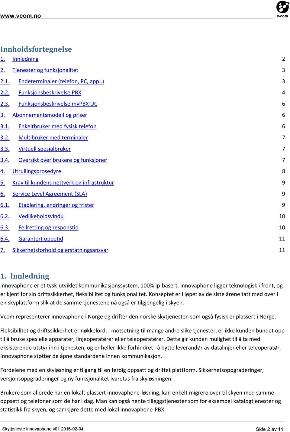 Utrullingsprosedyre 8 5. Krav til kundens nettverk og infrastruktur 9 6. Service Level Agreement (SLA) 9 6.1. Etablering, endringer og frister 9 6.2. Vedlikeholdsvindu 10 6.3.