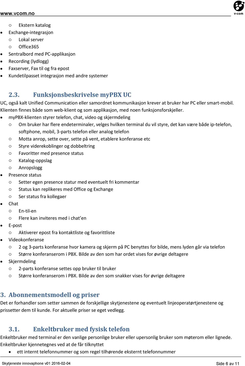 Funksjonsbeskrivelse mypb UC UC, også kalt Unified Communication eller samordnet kommunikasjon krever at bruker har PC eller smart mobil.