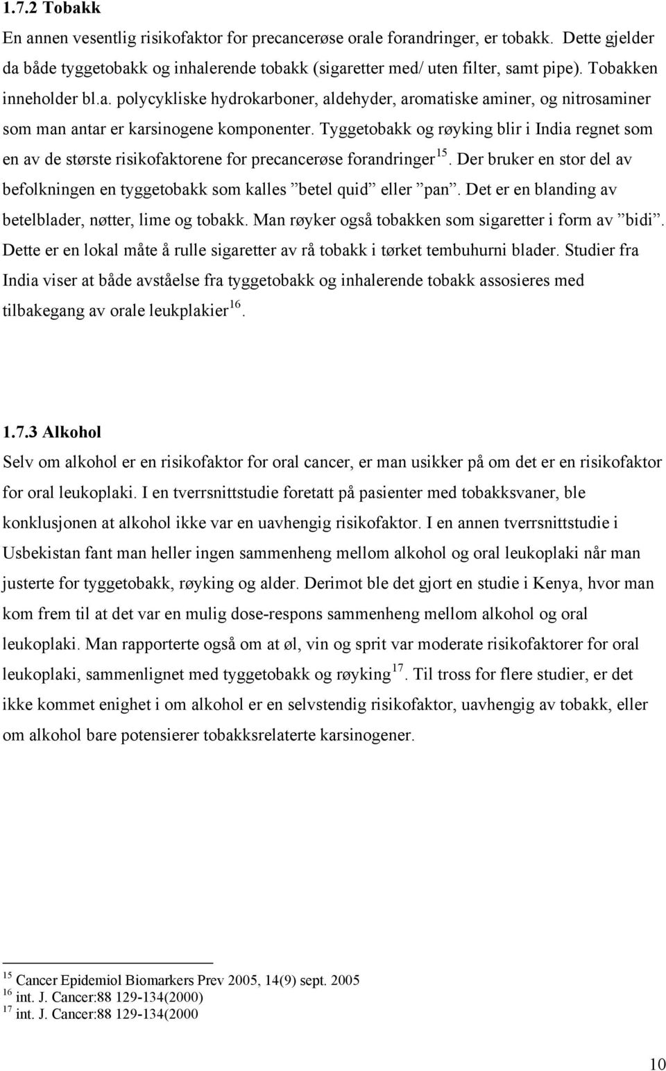 Tyggetobakk og røyking blir i India regnet som en av de største risikofaktorene for precancerøse forandringer 15. Der bruker en stor del av befolkningen en tyggetobakk som kalles betel quid eller pan.