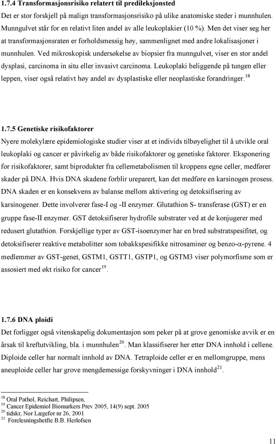 Ved mikroskopisk undersøkelse av biopsier fra munngulvet, viser en stor andel dysplasi, carcinoma in situ eller invasivt carcinoma.