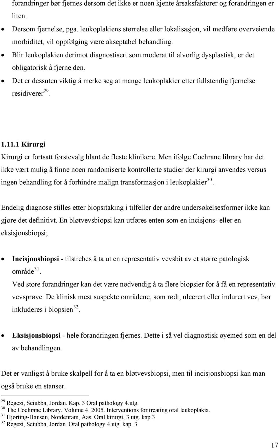 Blir leukoplakien derimot diagnostisert som moderat til alvorlig dysplastisk, er det obligatorisk å fjerne den.