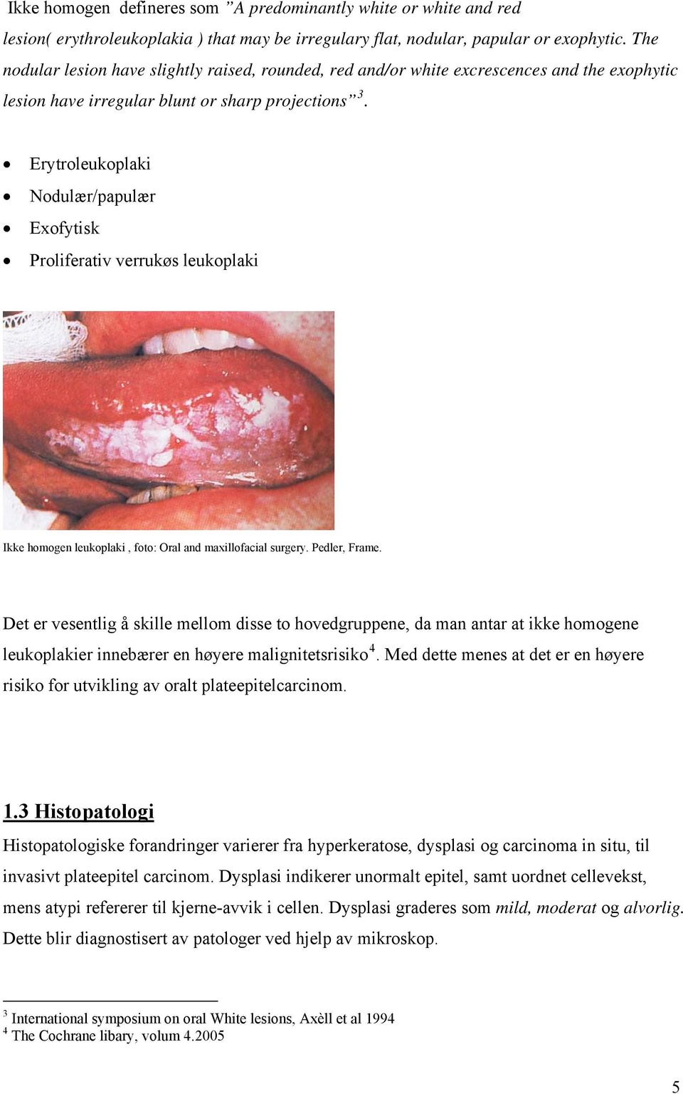 Erytroleukoplaki Nodulær/papulær Exofytisk Proliferativ verrukøs leukoplaki Ikke homogen leukoplaki, foto: Oral and maxillofacial surgery. Pedler, Frame.