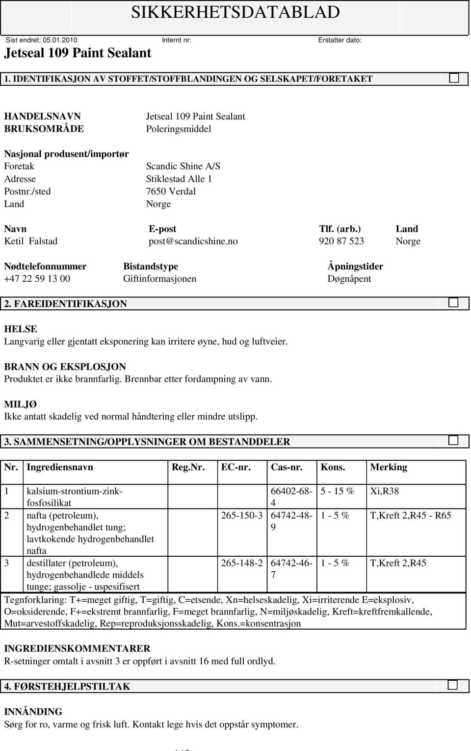 FAREIDENTIFIKASJON HELSE Langvarig eller gjentatt eksponering kan irritere øyne, hud og luftveier. BRANN OG EKSPLOSJON Produktet er ikke brannfarlig. Brennbar etter fordampning av vann.