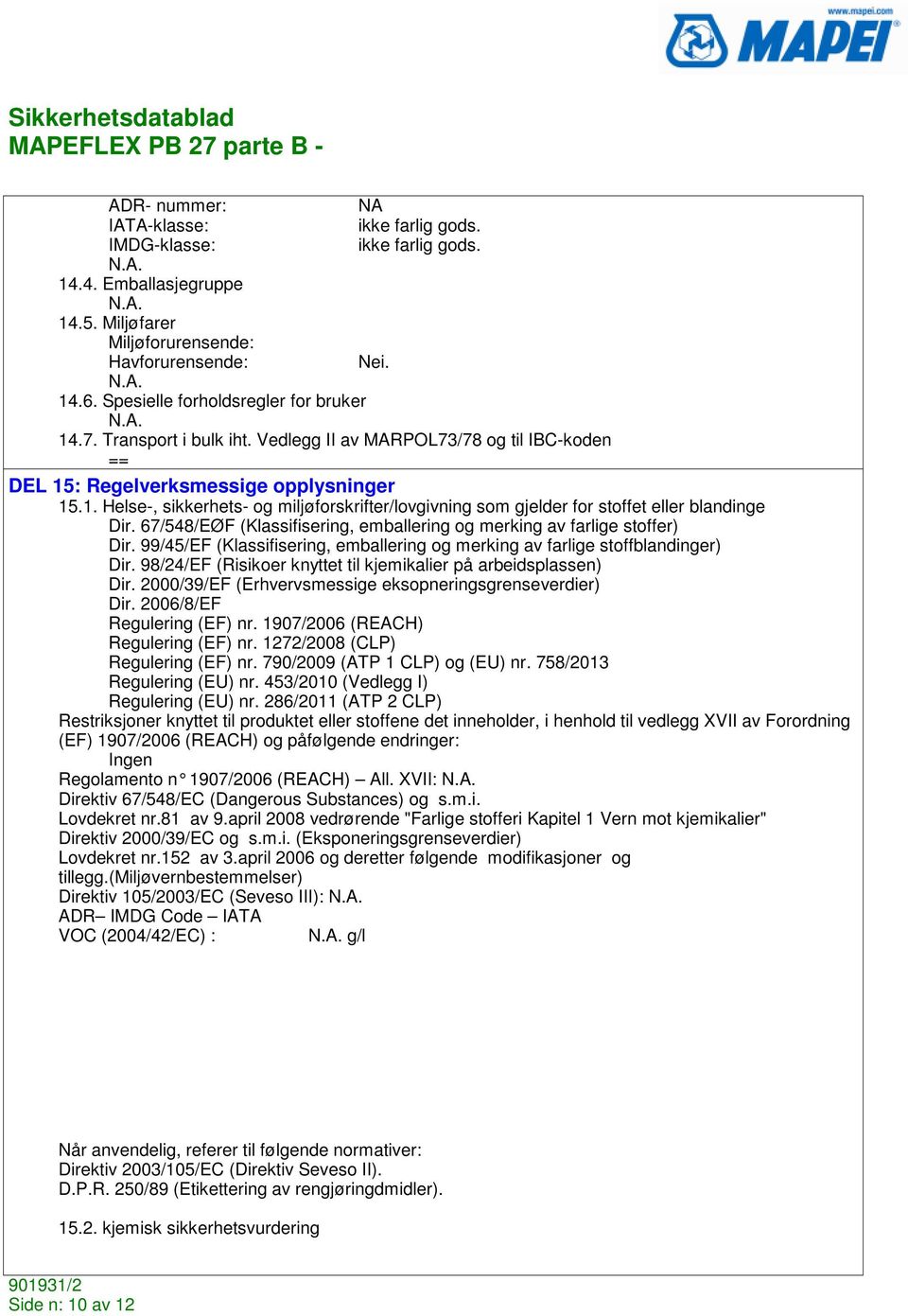 67/548/EØF (Klassifisering, emballering og merking av farlige stoffer) Dir. 99/45/EF (Klassifisering, emballering og merking av farlige stoffblandinger) Dir.