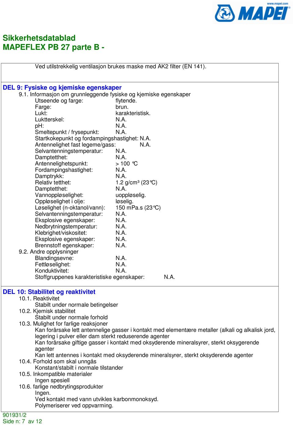 Luktterskel: ph: Smeltepunkt / frysepunkt: Startkokepunkt og fordampingshastighet: Antennelighet fast legeme/gass: Selvantenningstemperatur: Damptetthet: Antennelighetspunkt: > 100 C