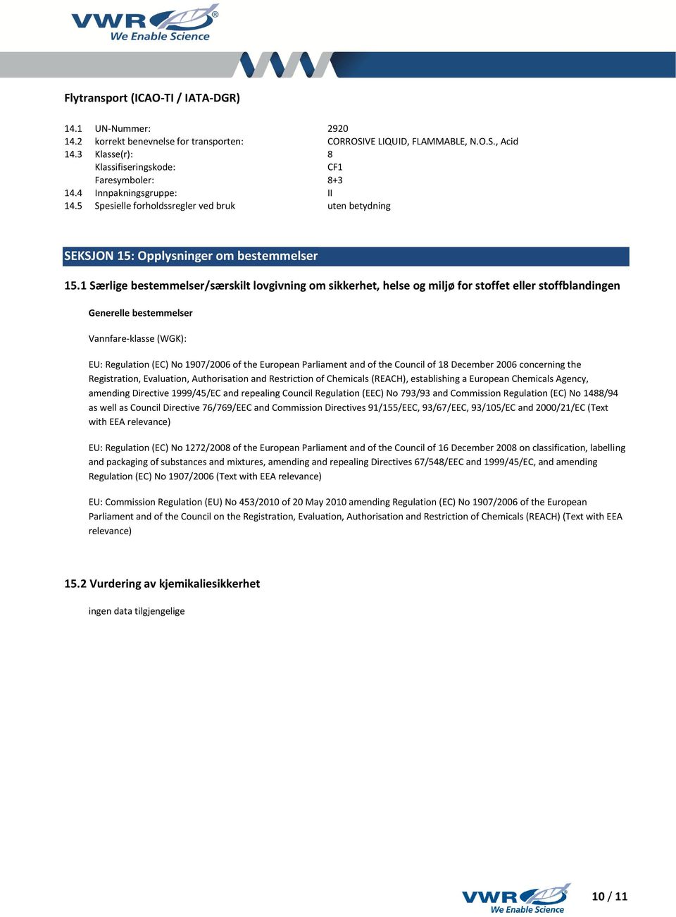 1 Særlige bestemmelser/særskilt lovgivning om sikkerhet, helse og miljø for stoffet eller stoffblandingen Generelle bestemmelser Vannfare-klasse (WGK): EU: Regulation (EC) No 1907/2006 of the