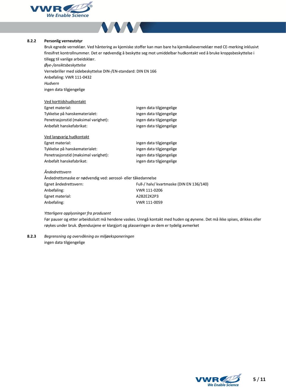 Øye-/ansiktsbeskyttelse Vernebriller med sidebeskyttelse DIN-/EN-standard: DIN EN 166 Anbefaling: VWR 111-0432 Hudvern Ved korttidshudkontakt Egnet material: Tykkelse på hanskematerialet: