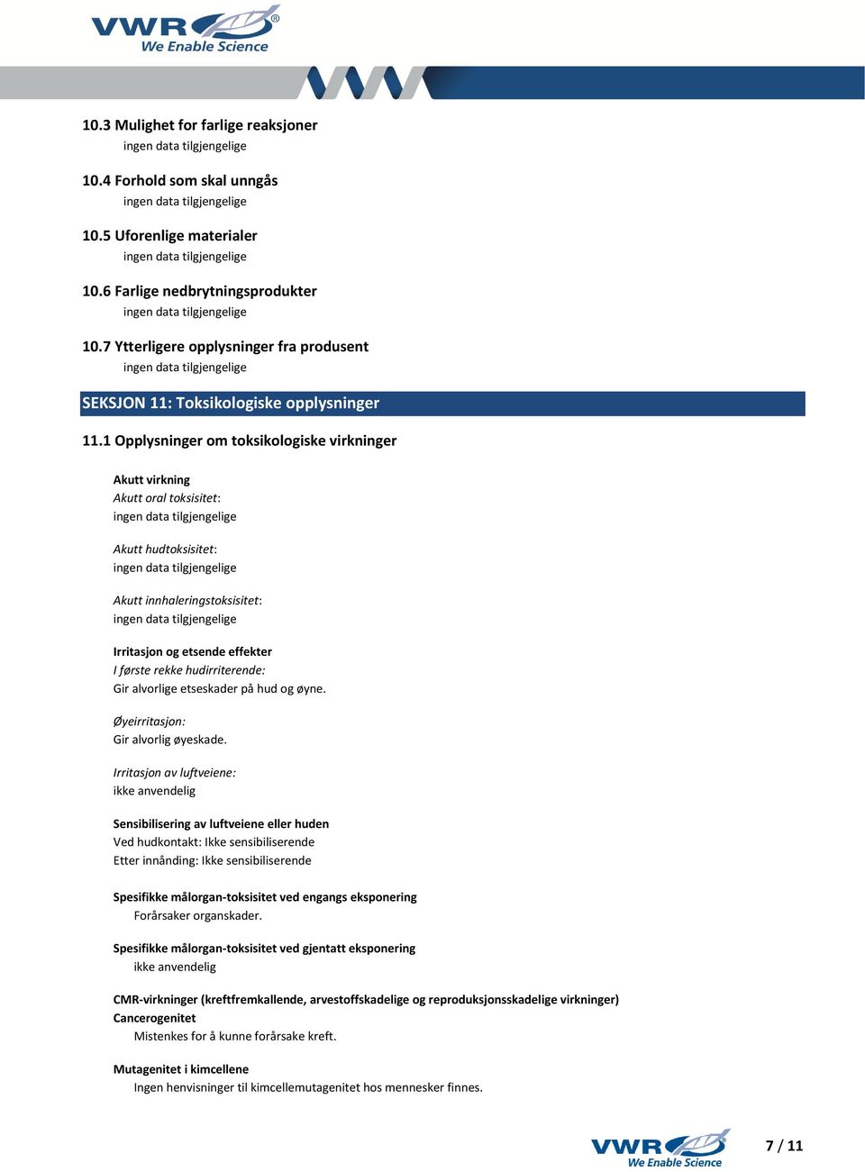 1 Opplysninger om toksikologiske virkninger Akutt virkning Akutt oral toksisitet: Akutt hudtoksisitet: Akutt innhaleringstoksisitet: Irritasjon og etsende effekter I første rekke hudirriterende: Gir