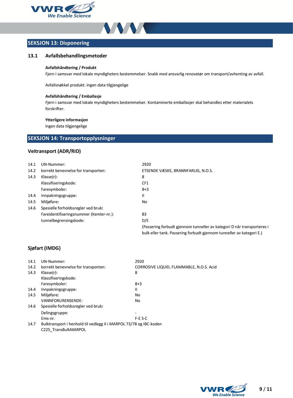 Ytterligere informasjon SEKSJON 14: Transportopplysninger Veitransport (ADR/RID) 14.1 UN-Nummer: 2920 14.2 korrekt benevnelse for transporten: ETSENDE VÆSKE, BRANNFARLIG, N.O.S. 14.3 Klasse(r): 8 Klassifiseringskode: CF1 Faresymboler: 8+3 14.