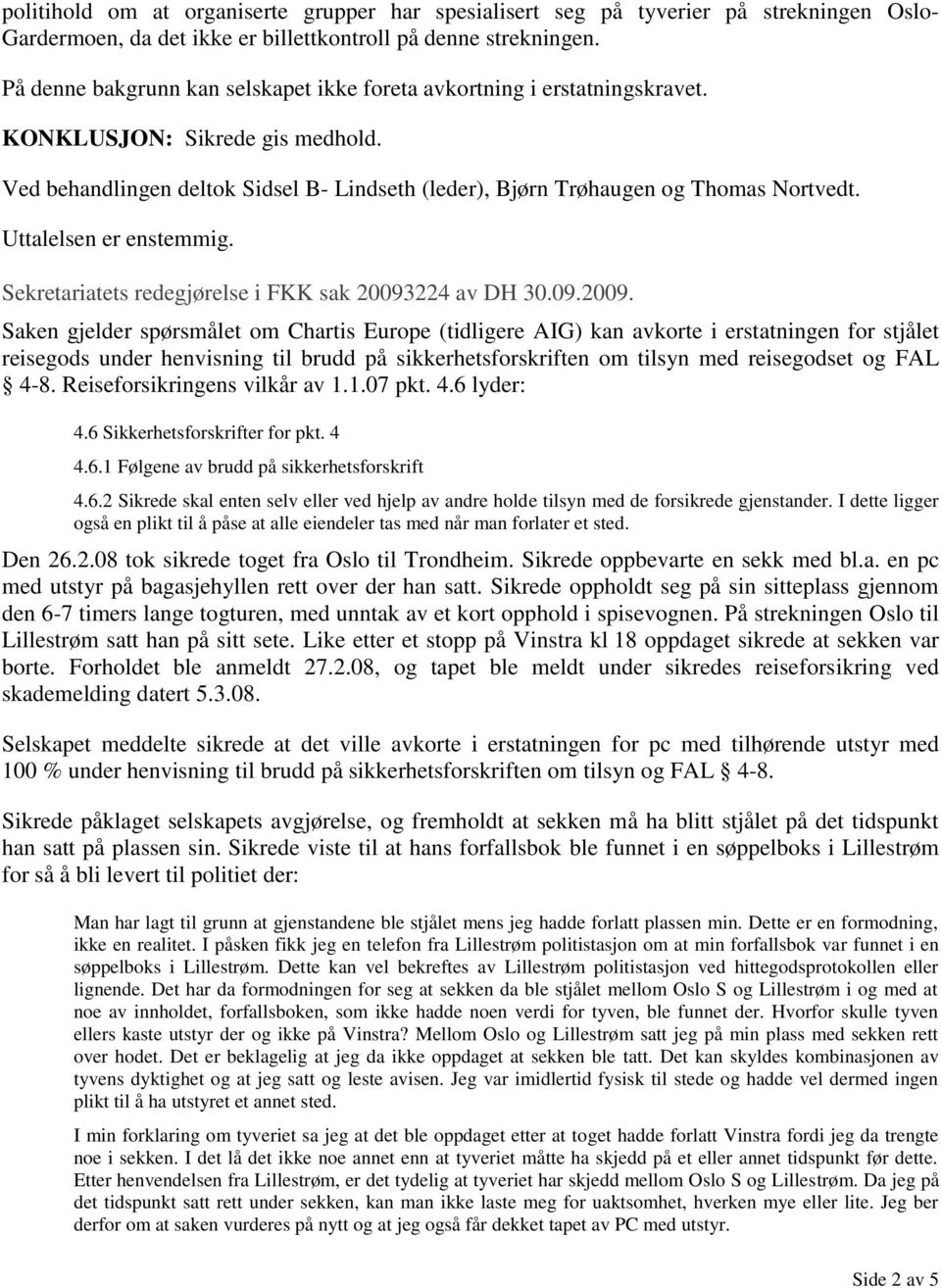 Uttalelsen er enstemmig. Sekretariatets redegjørelse i FKK sak 20093