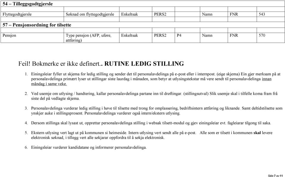 (eige skjema) Ein gjer merksam på at personalavdelinga primært lyser ut stillingar siste laurdag i månaden, som betyr at utlysingstekstar må vere sendt til personalavdelinga innan måndag i same veke.