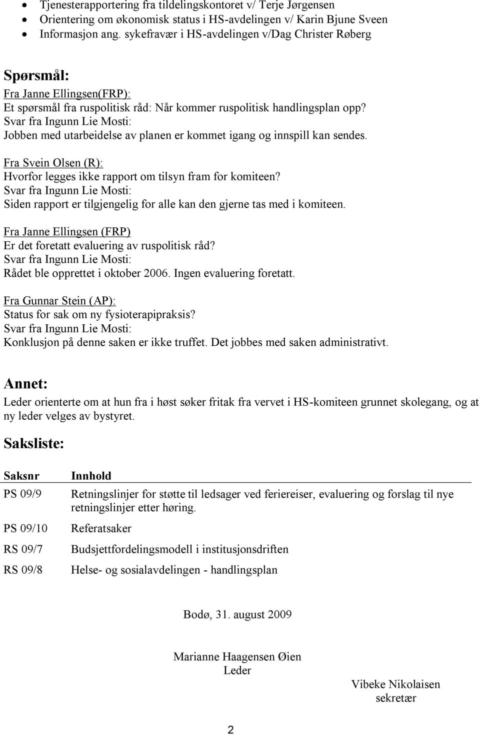 Svar fra Ingunn Lie Mosti: Jobben med utarbeidelse av planen er kommet igang og innspill kan sendes. Fra Svein Olsen (R): Hvorfor legges ikke rapport om tilsyn fram for komiteen?