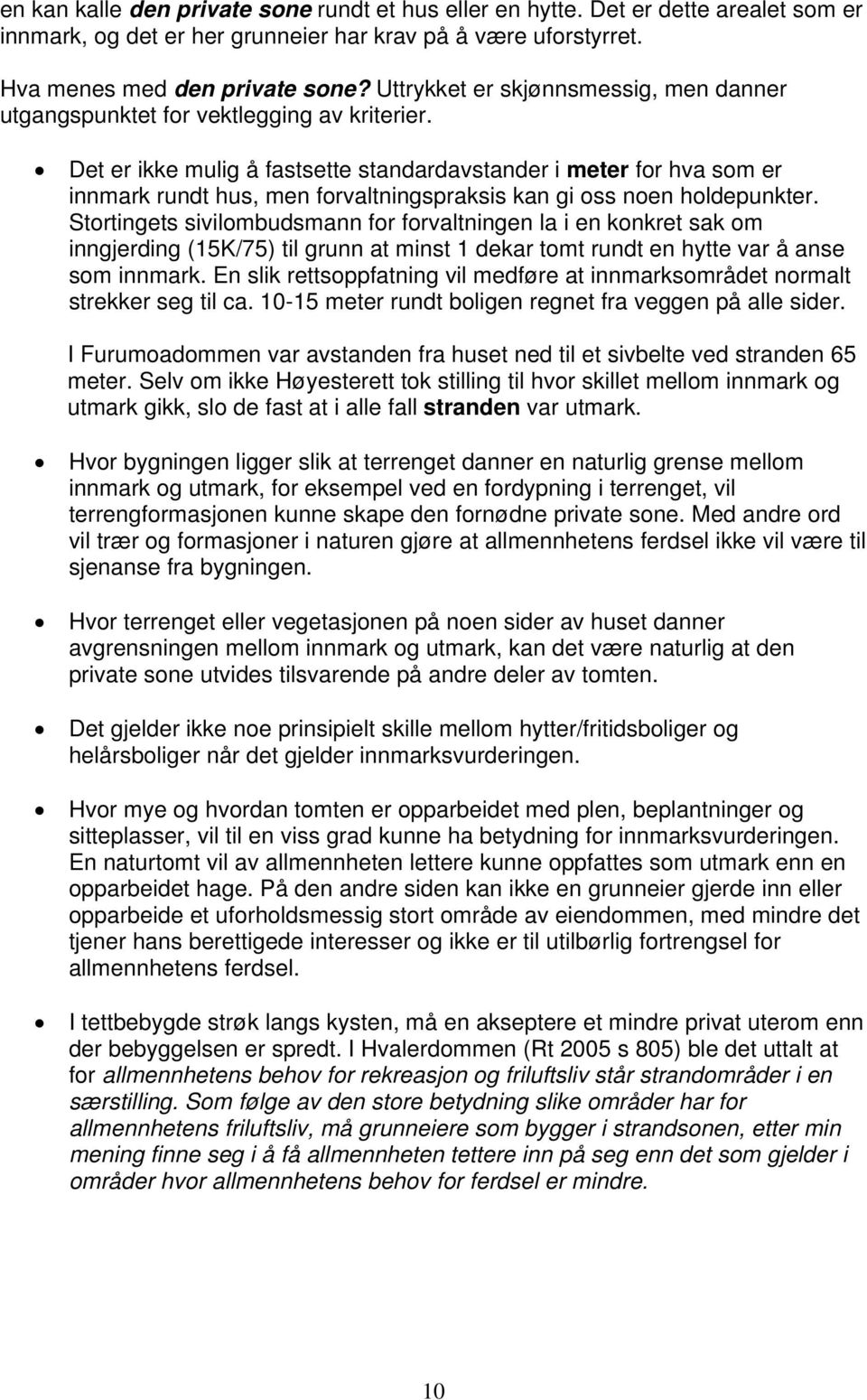 Det er ikke mulig å fastsette standardavstander i meter for hva som er innmark rundt hus, men forvaltningspraksis kan gi oss noen holdepunkter.