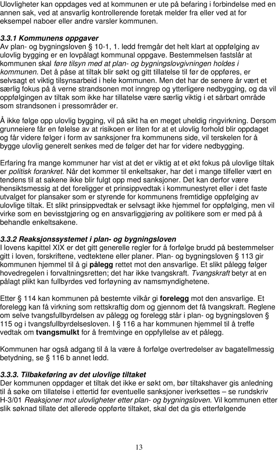 Bestemmelsen fastslår at kommunen skal føre tilsyn med at plan- og bygningslovgivningen holdes i kommunen.