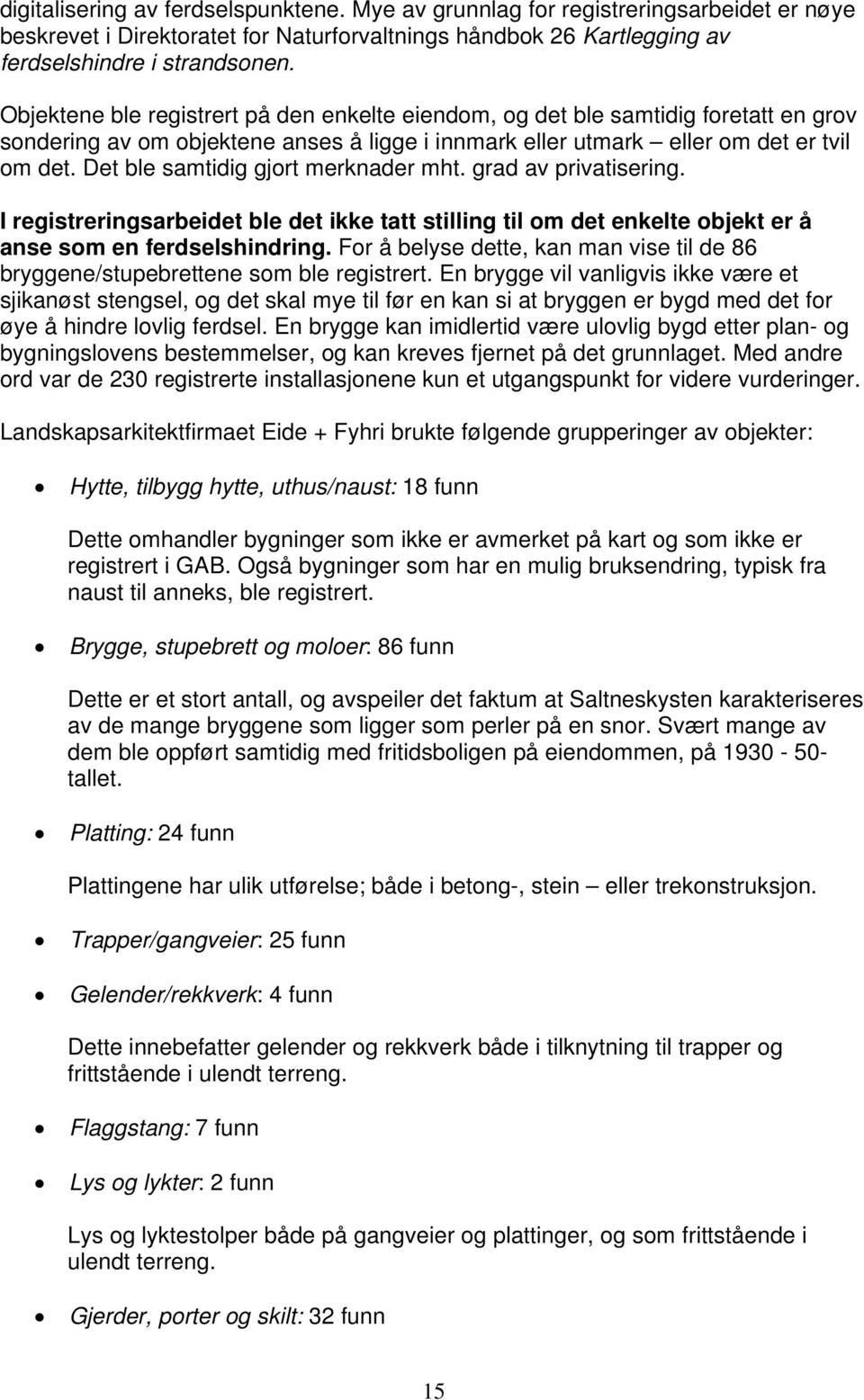 Det ble samtidig gjort merknader mht. grad av privatisering. I registreringsarbeidet ble det ikke tatt stilling til om det enkelte objekt er å anse som en ferdselshindring.